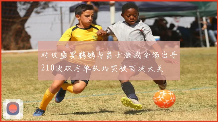 对攻盛宴鹈鹕与爵士激战全场出手210次双方单队均突破百次大关